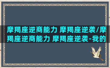 摩羯座逆商能力 摩羯座逆袭/摩羯座逆商能力 摩羯座逆袭-我的网站